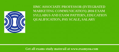 IIMC Associate Professor (Integrated Marketing Communication) 2018 Exam Syllabus And Exam Pattern, Education Qualification, Pay scale, Salary