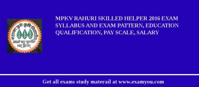 MPKV Rahuri Skilled Helper 2018 Exam Syllabus And Exam Pattern, Education Qualification, Pay scale, Salary