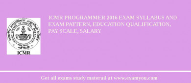 ICMR Programmer 2018 Exam Syllabus And Exam Pattern, Education Qualification, Pay scale, Salary