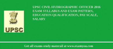 UPSC Civil Hydrographic Officer 2018 Exam Syllabus And Exam Pattern, Education Qualification, Pay scale, Salary