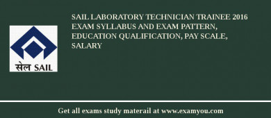 SAIL Laboratory Technician Trainee 2018 Exam Syllabus And Exam Pattern, Education Qualification, Pay scale, Salary