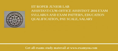 IIT Roper Junior Lab Assistant-cum-Office Assistant 2018 Exam Syllabus And Exam Pattern, Education Qualification, Pay scale, Salary