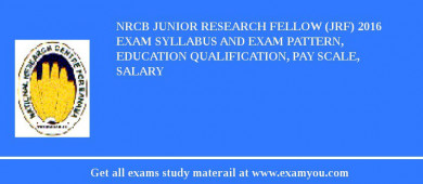 NRCB Junior Research Fellow (JRF) 2018 Exam Syllabus And Exam Pattern, Education Qualification, Pay scale, Salary