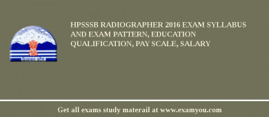 HPSSSB Radiographer 2018 Exam Syllabus And Exam Pattern, Education Qualification, Pay scale, Salary