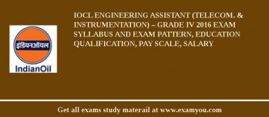 IOCL Engineering Assistant (Telecom. & Instrumentation) – Grade IV 2018 Exam Syllabus And Exam Pattern, Education Qualification, Pay scale, Salary