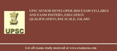 UPSC Senior Developer 2018 Exam Syllabus And Exam Pattern, Education Qualification, Pay scale, Salary