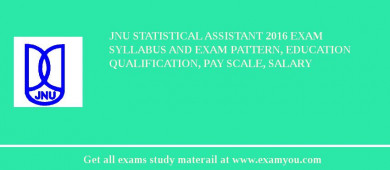 JNU Statistical Assistant 2018 Exam Syllabus And Exam Pattern, Education Qualification, Pay scale, Salary