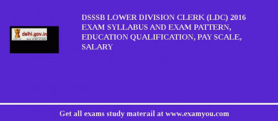 DSSSB Lower Division Clerk (LDC) 2018 Exam Syllabus And Exam Pattern, Education Qualification, Pay scale, Salary