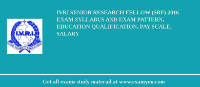 IVRI Senior Research Fellow (SRF) 2018 Exam Syllabus And Exam Pattern, Education Qualification, Pay scale, Salary