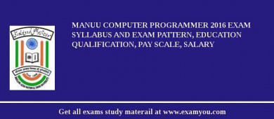 MANUU Computer Programmer 2018 Exam Syllabus And Exam Pattern, Education Qualification, Pay scale, Salary