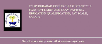 IIT Hyderabad Research Assistant 2018 Exam Syllabus And Exam Pattern, Education Qualification, Pay scale, Salary