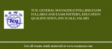 TCIL General Manager (Civil) 2018 Exam Syllabus And Exam Pattern, Education Qualification, Pay scale, Salary