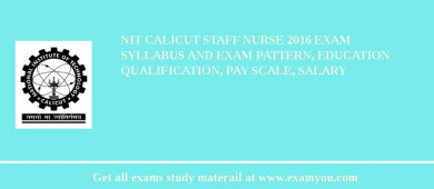 NIT Calicut Staff Nurse 2018 Exam Syllabus And Exam Pattern, Education Qualification, Pay scale, Salary