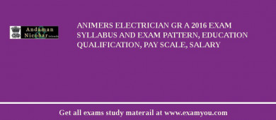 ANIMERS Electrician Gr A 2018 Exam Syllabus And Exam Pattern, Education Qualification, Pay scale, Salary