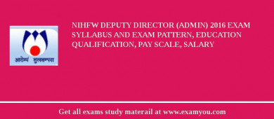 NIHFW Deputy Director (Admin) 2018 Exam Syllabus And Exam Pattern, Education Qualification, Pay scale, Salary