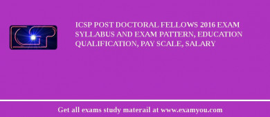 ICSP Post Doctoral Fellows 2018 Exam Syllabus And Exam Pattern, Education Qualification, Pay scale, Salary