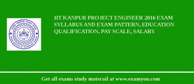 IIT Kanpur Project Engineer 2018 Exam Syllabus And Exam Pattern, Education Qualification, Pay scale, Salary