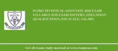 PGIMS Technical Associate 2018 Exam Syllabus And Exam Pattern, Education Qualification, Pay scale, Salary