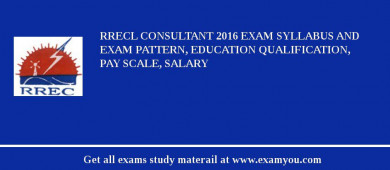 RRECL consultant 2018 Exam Syllabus And Exam Pattern, Education Qualification, Pay scale, Salary
