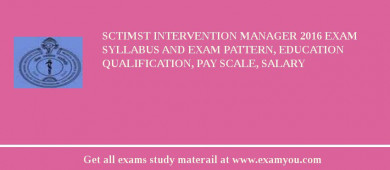 SCTIMST Intervention Manager 2018 Exam Syllabus And Exam Pattern, Education Qualification, Pay scale, Salary