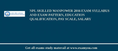 NPL Skilled Manpower 2018 Exam Syllabus And Exam Pattern, Education Qualification, Pay scale, Salary