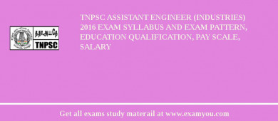 TNPSC Assistant Engineer (Industries) 2018 Exam Syllabus And Exam Pattern, Education Qualification, Pay scale, Salary