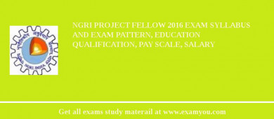 NGRI Project Fellow 2018 Exam Syllabus And Exam Pattern, Education Qualification, Pay scale, Salary