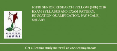 IGFRI Senior Research Fellow (SRF) 2018 Exam Syllabus And Exam Pattern, Education Qualification, Pay scale, Salary