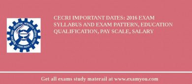 CECRI Important Dates: 2018 Exam Syllabus And Exam Pattern, Education Qualification, Pay scale, Salary