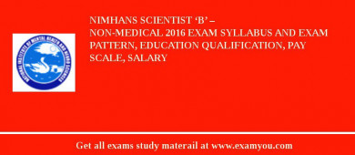 NIMHANS Scientist ‘B’ – Non-medical 2018 Exam Syllabus And Exam Pattern, Education Qualification, Pay scale, Salary