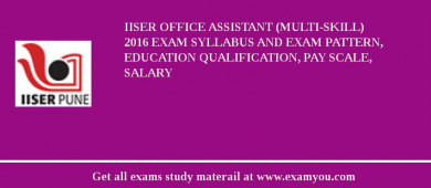 IISER Office Assistant (Multi-Skill) 2018 Exam Syllabus And Exam Pattern, Education Qualification, Pay scale, Salary