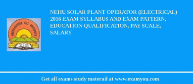 NEHU Solar Plant Operator (Electrical) 2018 Exam Syllabus And Exam Pattern, Education Qualification, Pay scale, Salary