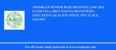NBSS&LUP Senior Research Fellow 2018 Exam Syllabus And Exam Pattern, Education Qualification, Pay scale, Salary