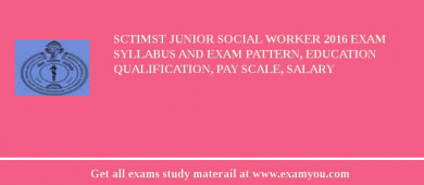 SCTIMST Junior Social Worker 2018 Exam Syllabus And Exam Pattern, Education Qualification, Pay scale, Salary