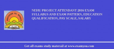 NEHU Project Attendant 2018 Exam Syllabus And Exam Pattern, Education Qualification, Pay scale, Salary