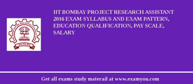 IIT Bombay Project Research Assistant 2018 Exam Syllabus And Exam Pattern, Education Qualification, Pay scale, Salary