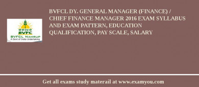 BVFCL Dy. General Manager (Finance) / Chief Finance Manager 2018 Exam Syllabus And Exam Pattern, Education Qualification, Pay scale, Salary