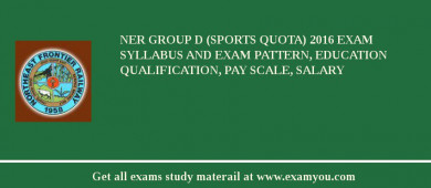 NER Group D (Sports Quota) 2018 Exam Syllabus And Exam Pattern, Education Qualification, Pay scale, Salary