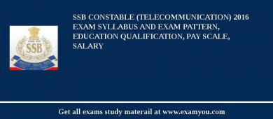 SSB Constable (Telecommunication) 2018 Exam Syllabus And Exam Pattern, Education Qualification, Pay scale, Salary