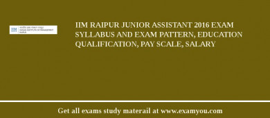 IIM Raipur Junior Assistant 2018 Exam Syllabus And Exam Pattern, Education Qualification, Pay scale, Salary