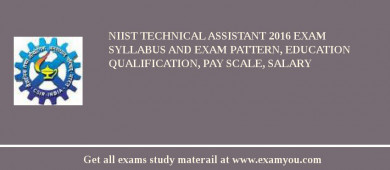 NIIST Technical Assistant 2018 Exam Syllabus And Exam Pattern, Education Qualification, Pay scale, Salary