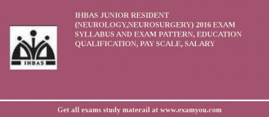 IHBAS Junior Resident (Neurology,Neurosurgery) 2018 Exam Syllabus And Exam Pattern, Education Qualification, Pay scale, Salary