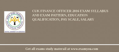 CUK Finance Officer 2018 Exam Syllabus And Exam Pattern, Education Qualification, Pay scale, Salary