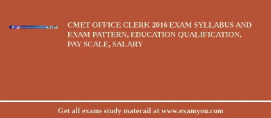 CMET Office Clerk 2018 Exam Syllabus And Exam Pattern, Education Qualification, Pay scale, Salary