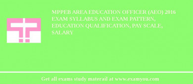 MPPEB Area Education Officer (AEO) 2018 Exam Syllabus And Exam Pattern, Education Qualification, Pay scale, Salary