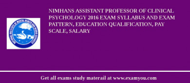 NIMHANS ASSISTANT PROFESSOR OF CLINICAL PSYCHOLOGY 2018 Exam Syllabus And Exam Pattern, Education Qualification, Pay scale, Salary
