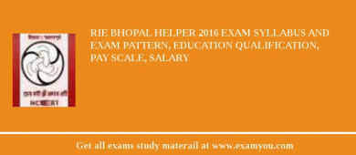 RIE Bhopal Helper 2018 Exam Syllabus And Exam Pattern, Education Qualification, Pay scale, Salary