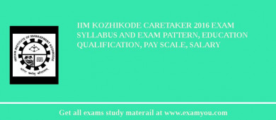 IIM Kozhikode Caretaker 2018 Exam Syllabus And Exam Pattern, Education Qualification, Pay scale, Salary