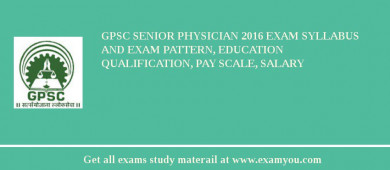 GPSC Senior Physician 2018 Exam Syllabus And Exam Pattern, Education Qualification, Pay scale, Salary