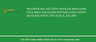 Manipur PSC Section Officer 2018 Exam Syllabus And Exam Pattern, Education Qualification, Pay scale, Salary